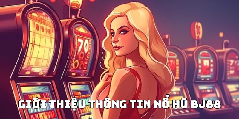 Giới thiệu thông tin nổ hũ BJ88