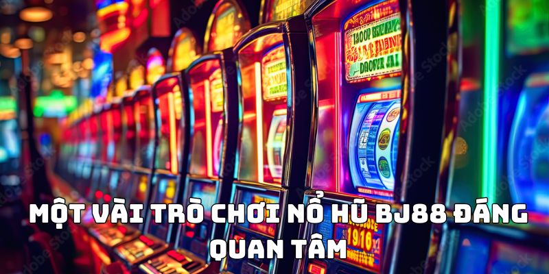 Một vài trò chơi nổ hũ BJ88 đáng quan tâm