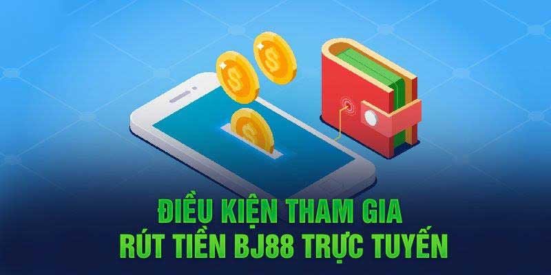 Đảm bảo thực hiện đủ các điều kiện rút tiền Bj88