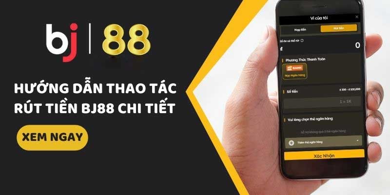 Phương thức giao dịch rút tiền thông dụng nhất tại Bj88