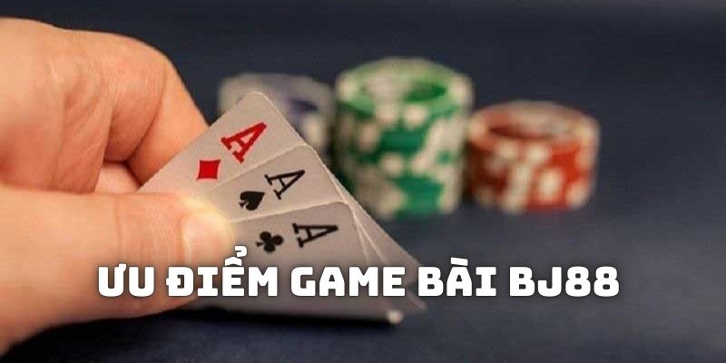 ưu điểm game bài BJ88